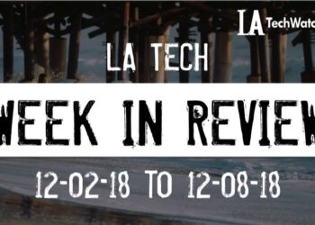 LA Tech Week in Review: 12/2/18-12/8/18