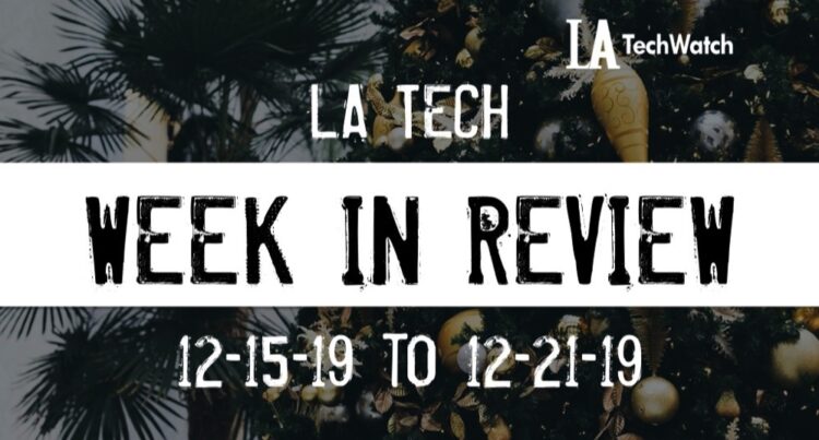 LA Tech Week in Review: 12/15/19-12/21/19