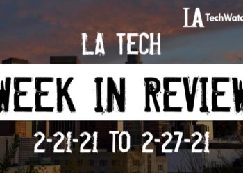 LA Tech Week in Review: 2/21/21-2/27/21
