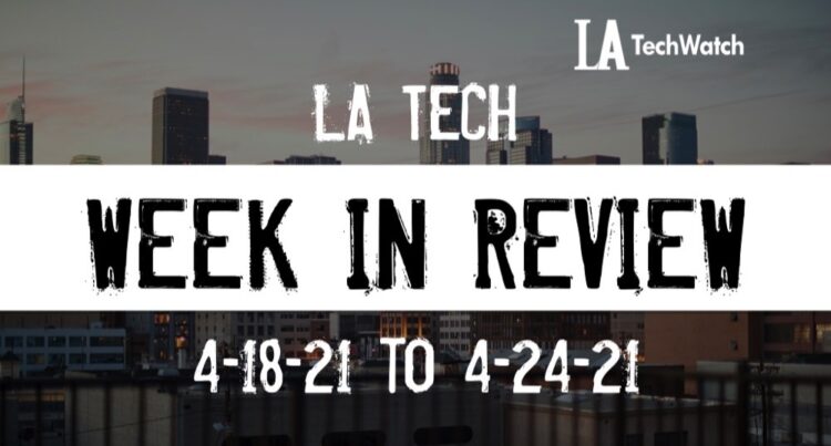 LA Tech Week in Review: 4/18/21-4/24/21