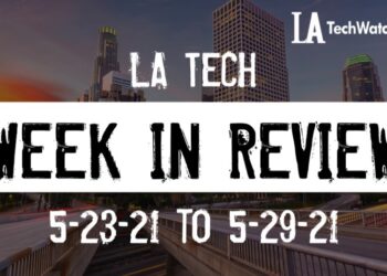 LA Tech Week in Review: 5/23/21-5/29/21