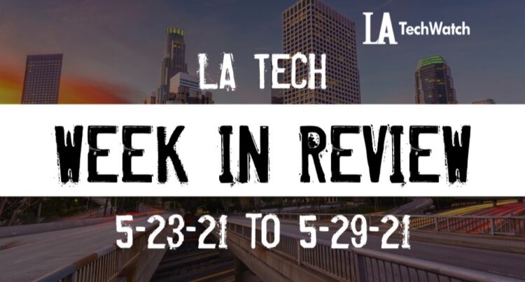 LA Tech Week in Review: 5/23/21-5/29/21