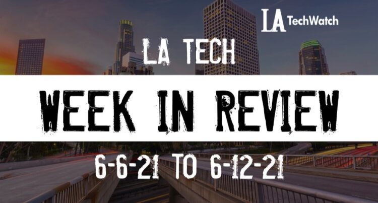 LA Tech Week in Review: 6/6/21-6/12/21