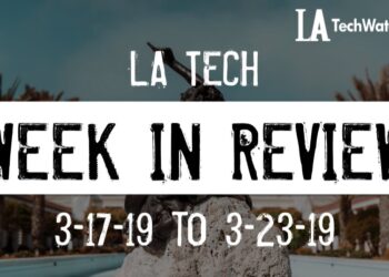 LA Tech Week in Review: 3/17/19-3/23/19
