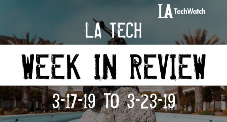 LA Tech Week in Review: 3/17/19-3/23/19