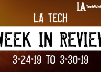 LA Tech Week in Review: 3/24/19-3/30/19