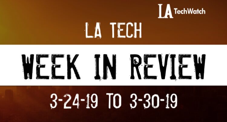 LA Tech Week in Review: 3/24/19-3/30/19