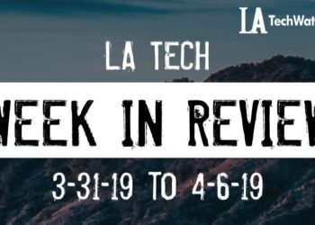 LA Tech Week in Review: 3/31/19-4/6/19