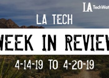 LA Tech Week in Review: 4/14/19-4/20/19