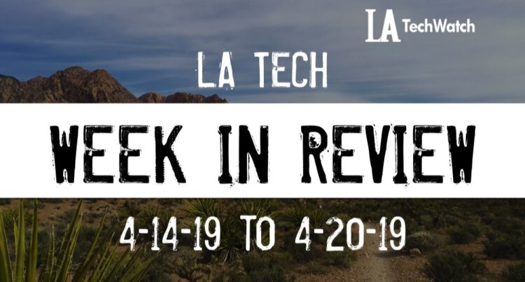 LA Tech Week in Review: 4/14/19-4/20/19