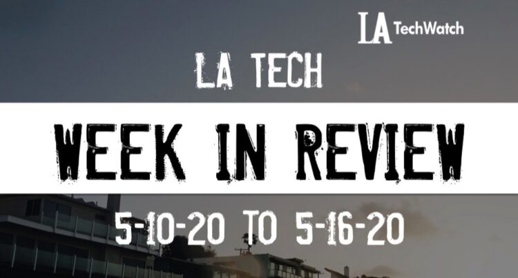 LA Tech Week in Review: 5/10/20-5/16/20