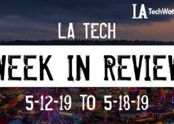 LA Tech Week in Review: 5/12/19-5/18/19