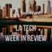 LA Tech Week in Review