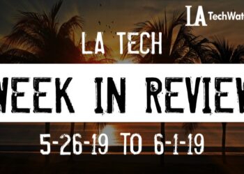 LA Tech Week in Review: 5/26/19-6/1/19
