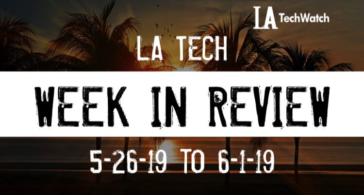 LA Tech Week in Review: 5/26/19-6/1/19