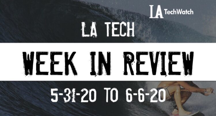 LA Tech Week in Review: 5/31/20-6/6/20