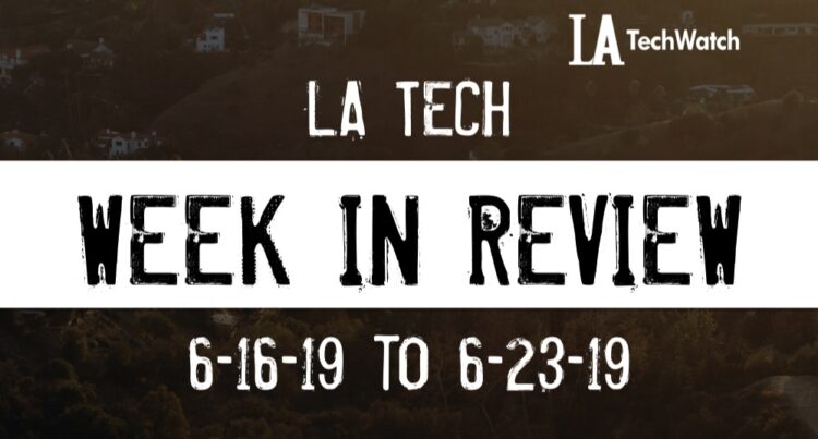 LA Tech Week in Review: 6/16/19-6/22/19