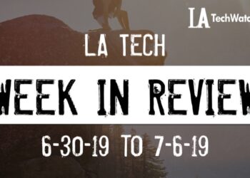 LA Tech Week in Review: 6/30/19-7/6/19