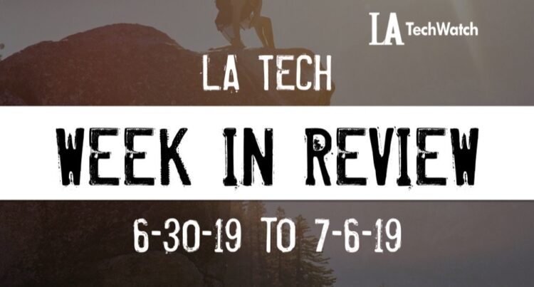 LA Tech Week in Review: 6/30/19-7/6/19