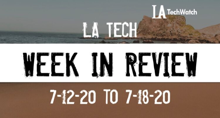 LA Tech Week in Review: 7/12/20-7/18/20