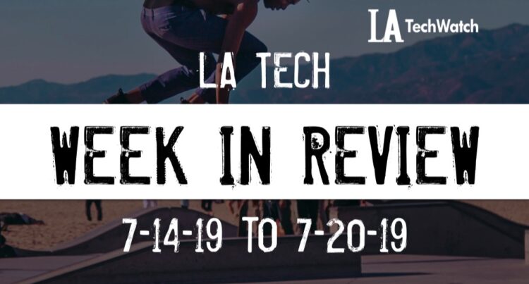 LA Tech Week in Review: 7/14/19-7/20/19