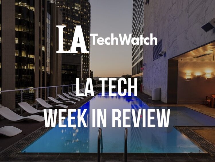 LA Tech Week in Review: 7/15/18-7/21/18
