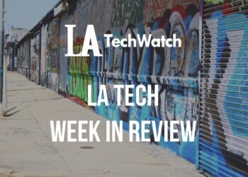 LA Tech Week in Review: 7/22/18-7/28/18