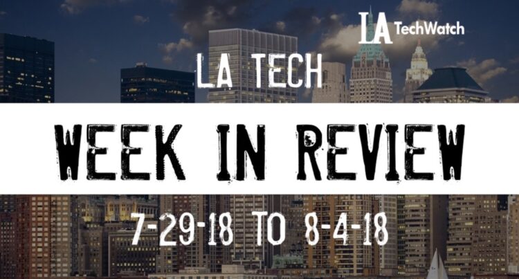 LA Tech Week in Review: 7/29/18-8/4/18