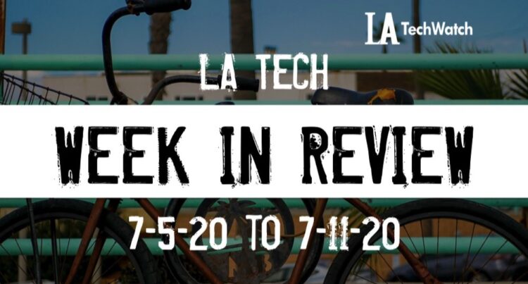 LA Tech Week in Review: 7/5/20-7/11/20
