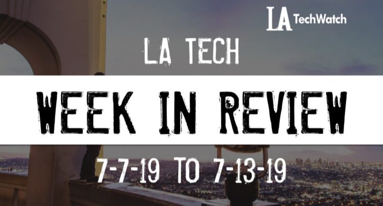 LA Tech Week in Review: 7/6/19-7/13/19