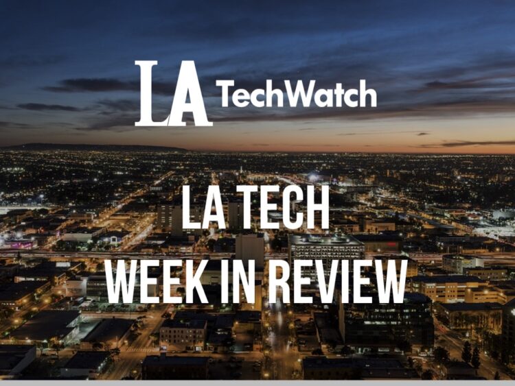 LA Tech Week in Review: 7/8/18-7/14/18