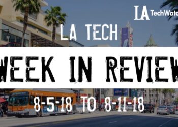 LA Tech Week in Review: 8/5/18-8/11/18