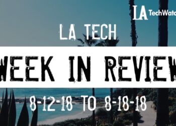 LA Tech Week in Review: 8/12/18-8/18/18