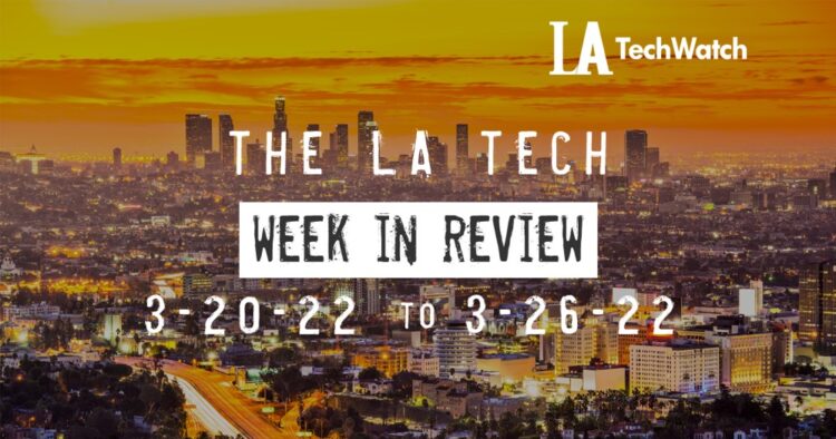 LA Tech Week in Review: 3/20/22-3/26/22