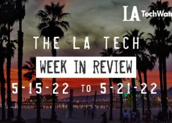 LA Tech Week in Review: 5/15/22-5/21/22