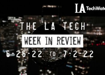 LA Tech Week in Review: 6/26/22-7/2/22