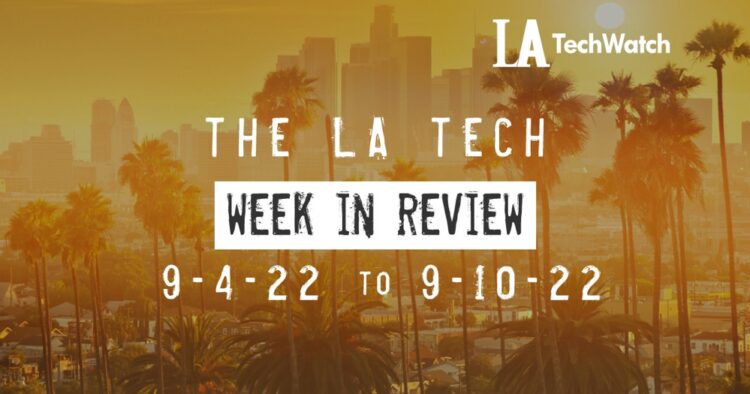 LA Tech Week in Review: 9/4/22-9/10/22