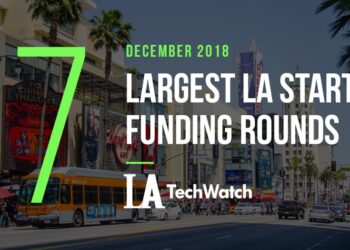 These are the 7 Largest LA Startup Funding Rounds for December 2018