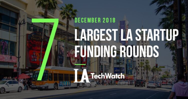These are the 7 Largest LA Startup Funding Rounds for December 2018