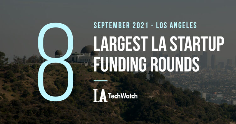 The 8 Largest LA Tech Startup Funding Rounds of September 2021