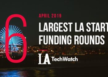 These are the 5 Largest LA Tech Startup Funding Rounds of April 2019