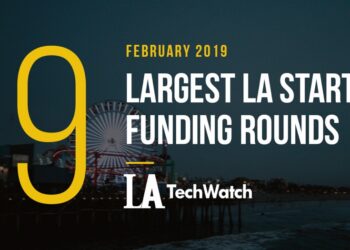 These are the 9 Largest LA Startup Funding Rounds for February 2019