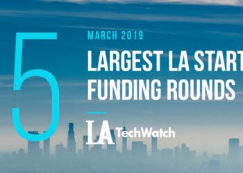 These are the 5 Largest LA Tech Startup Funding Rounds of March 2019