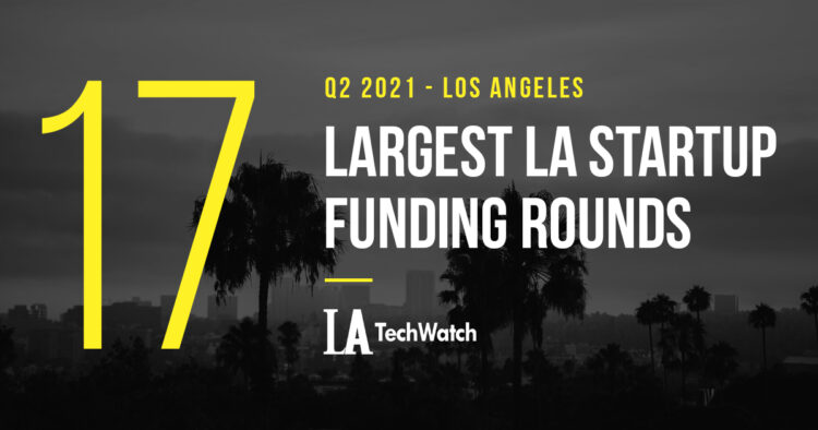 The 17 Largest LA Tech Startup Funding Rounds of Q2 2021