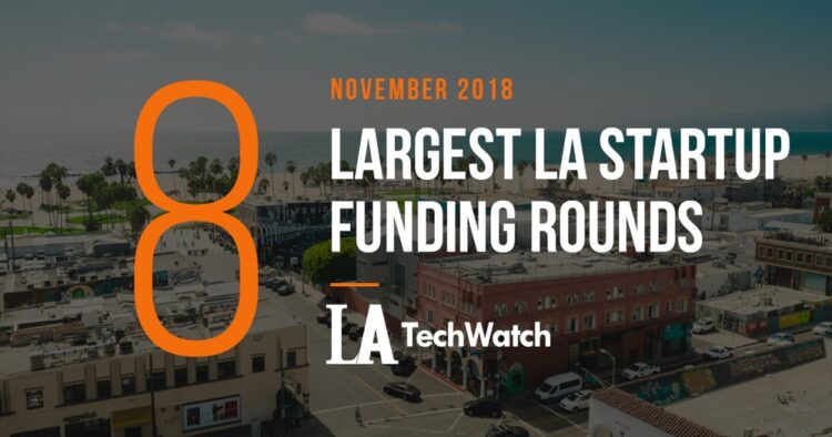 These are the 8 Largest LA Startup Funding Rounds for November 2018