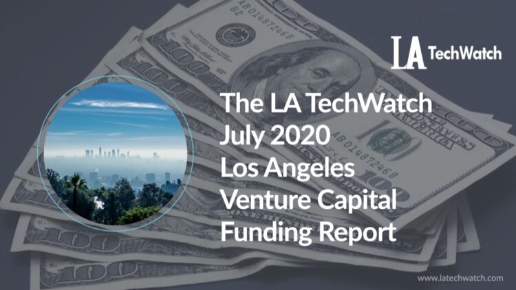 The LA TechWatch July 2020 LA Venture Capital Funding Report