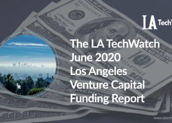 The LA TechWatch June 2020 LA Venture Capital Funding Report