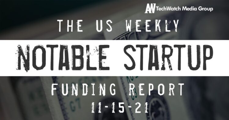 The Weekly Notable Startup Funding Report: 11/15/21
