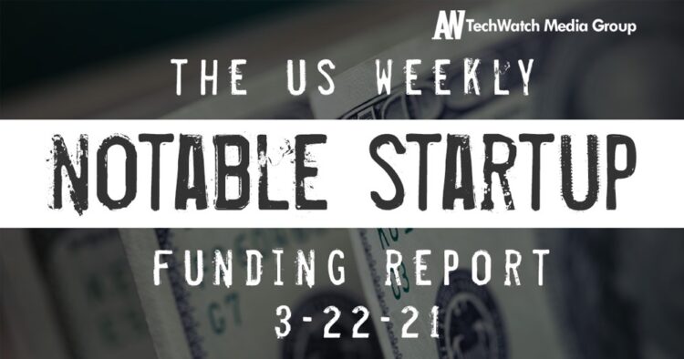 The Weekly Notable Startup Funding Report: 3/22/21