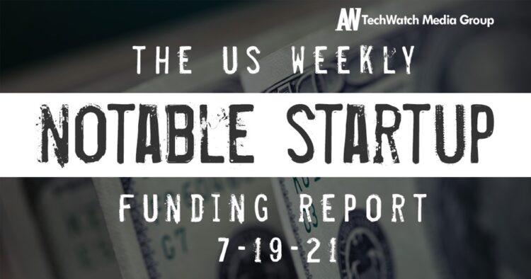 The Weekly Notable Startup Funding Report: 7/19/21
